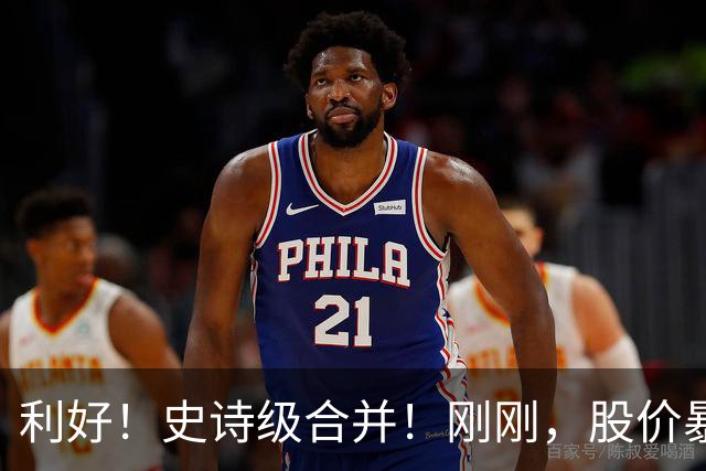 利好！史诗级合并！刚刚，股价暴涨