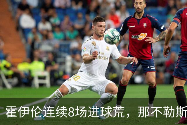 霍伊伦连续8场进球荒，那不勒斯进攻端陷低迷